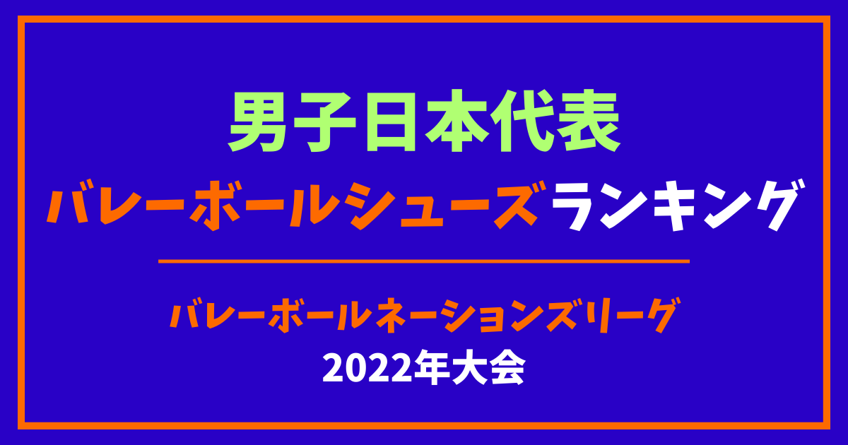 全日本男子バレーボールシューズランキング　バレーボールネーションズリーグ2022年 VNL